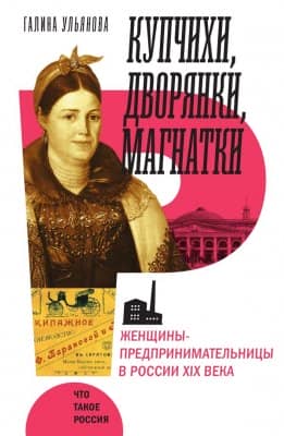 Купчихи, дворянки, магнатки Женщины-предприни­мательницы в России XIX века