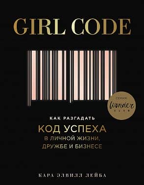 Girl Code. Как разгадать код успеха в личной жизни, дружбе и бизнесе
