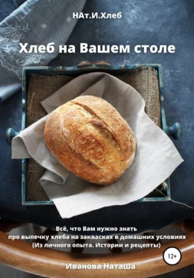 Хлеб на Вашем столе (Всё, что Вам нужно знать о выпечке хлеба на закваске. Из личного опыта. Истории и рецепты)